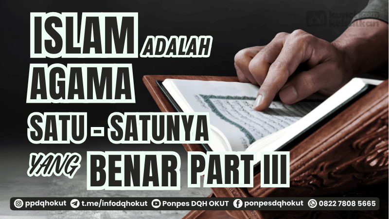 ISLAM ADALAH SATU-SATUNYA AGAMA YANG BENAR PART III